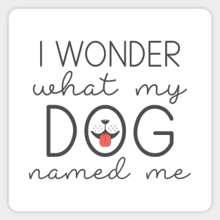 I Wonder What My Dog Named Me Sticker